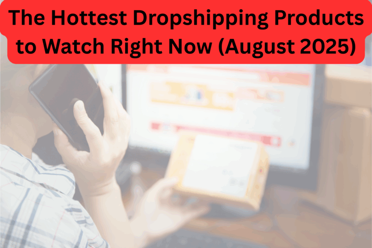The Hottest Dropshipping Products to Watch Right Now (August 2025)